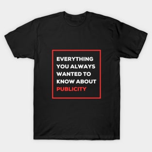 Everything you always wanted to know about publicity T-Shirt